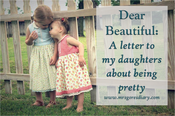 Dear Beautiful, a letter to my daughters about being pretty